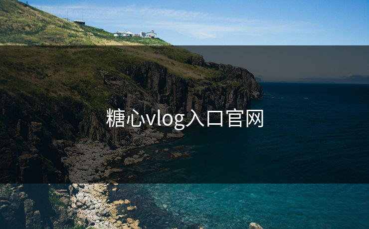 糖心vlog入口官网 糖心vlog 糖心官网vlog 糖心vlog新官方入口 糖心vlog电脑版 糖心vlog在线教学 糖心tv 糖心tv官网 糖心 第1张 糖心vlog入口官网 糖心vlog 糖心官网vlog 糖心vlog新官方入口 糖心vlog电脑版 糖心vlog在线教学 糖心tv 糖心tv官网 糖心 第1张
